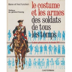 L'uniforme et les armes des soldats de tous les temps (Tome 1) - Des Pharaon à Louis XV