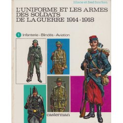 L'uniforme et les armes des soldats de la guerre 1914 - 1918 (Tome 1) - Infanterie - Blindés - Aviation